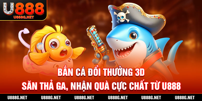 bắn cá đổi thưởng 3d